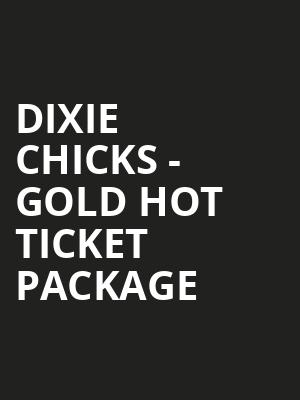 Dixie Chicks - Gold Hot Ticket Package at O2 Arena